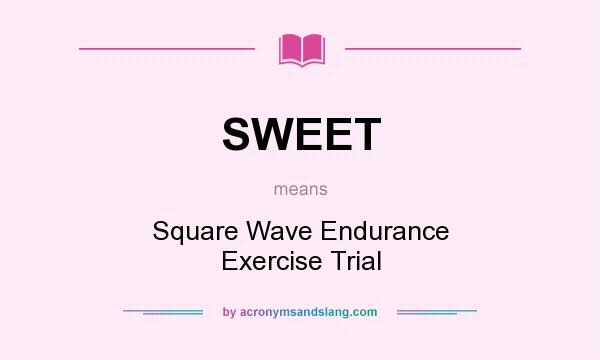 What does SWEET mean? It stands for Square Wave Endurance Exercise Trial