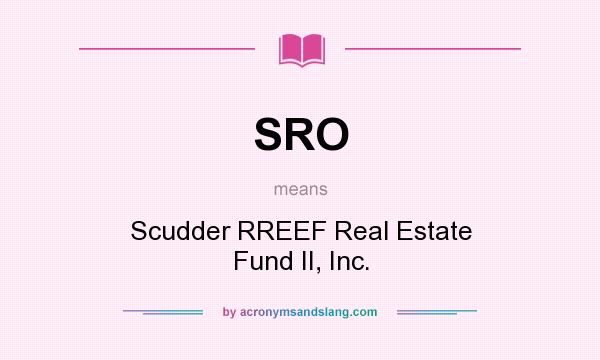What does SRO mean? It stands for Scudder RREEF Real Estate Fund II, Inc.