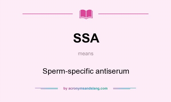 What does SSA mean? It stands for Sperm-specific antiserum