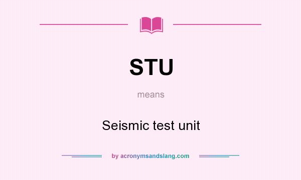 What does STU mean? It stands for Seismic test unit