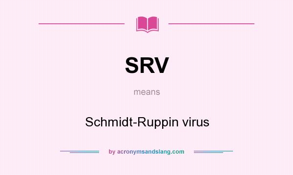 What does SRV mean? It stands for Schmidt-Ruppin virus