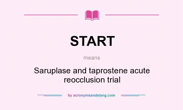 What does START mean? It stands for Saruplase and taprostene acute reocclusion trial