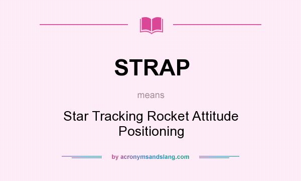 What does STRAP mean? It stands for Star Tracking Rocket Attitude Positioning