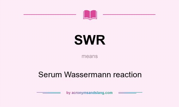 What does SWR mean? It stands for Serum Wassermann reaction