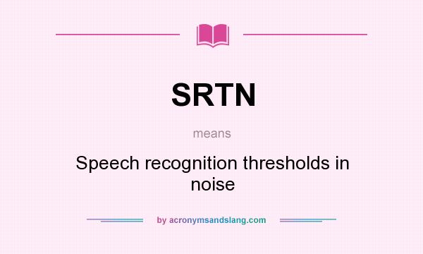 What does SRTN mean? It stands for Speech recognition thresholds in noise
