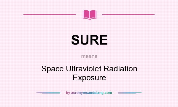 What does SURE mean? It stands for Space Ultraviolet Radiation Exposure