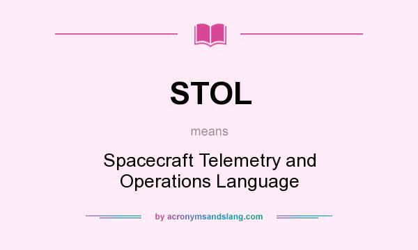 What does STOL mean? It stands for Spacecraft Telemetry and Operations Language