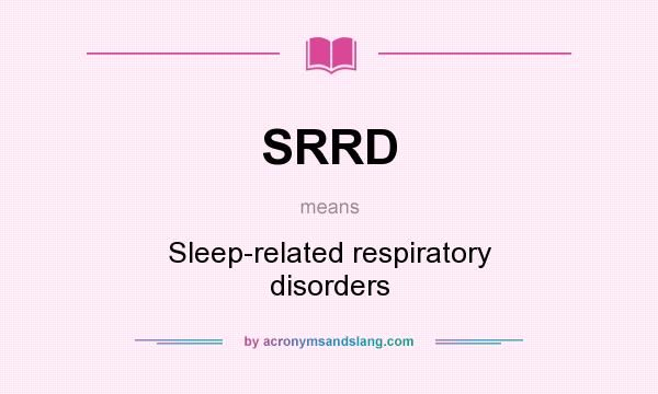 What does SRRD mean? It stands for Sleep-related respiratory disorders
