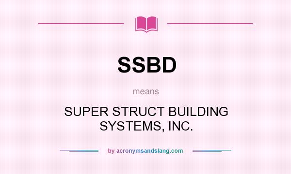 What does SSBD mean? It stands for SUPER STRUCT BUILDING SYSTEMS, INC.