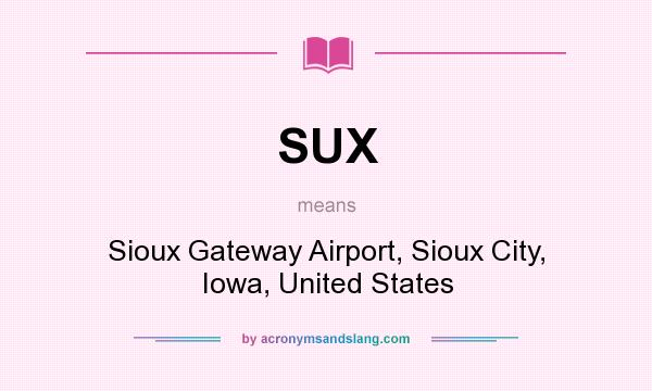 What does SUX mean? It stands for Sioux Gateway Airport, Sioux City, Iowa, United States