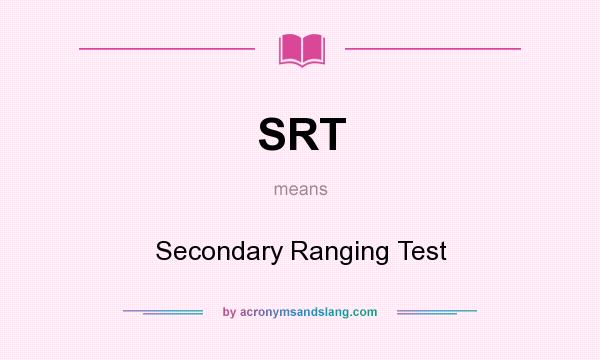 What does SRT mean? It stands for Secondary Ranging Test