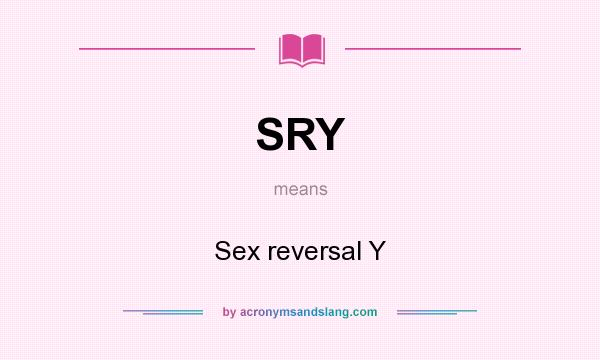 What does SRY mean? It stands for Sex reversal Y