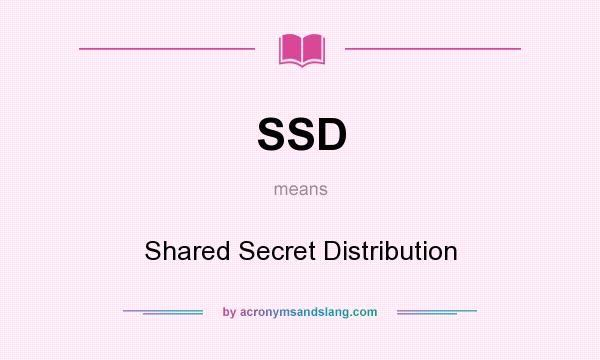 What does SSD mean? It stands for Shared Secret Distribution