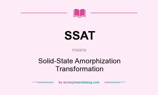 What does SSAT mean? It stands for Solid-State Amorphization Transformation