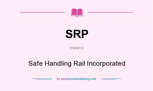 What does SRP mean? It stands for Safe Handling Rail Incorporated