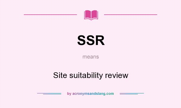 What does SSR mean? It stands for Site suitability review