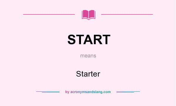 What does START mean? It stands for Starter