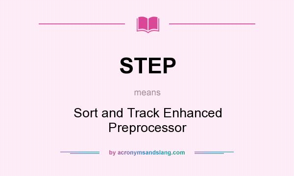 What does STEP mean? It stands for Sort and Track Enhanced Preprocessor