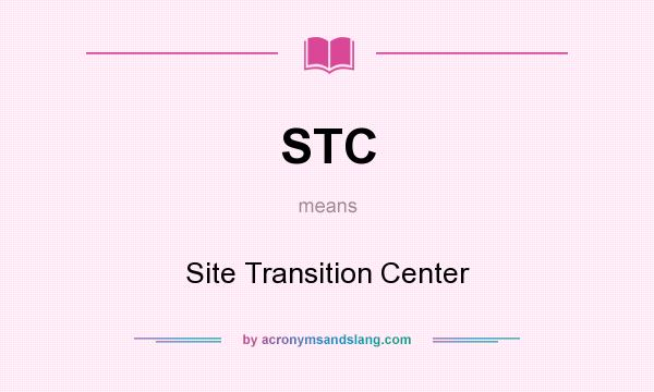 What does STC mean? It stands for Site Transition Center