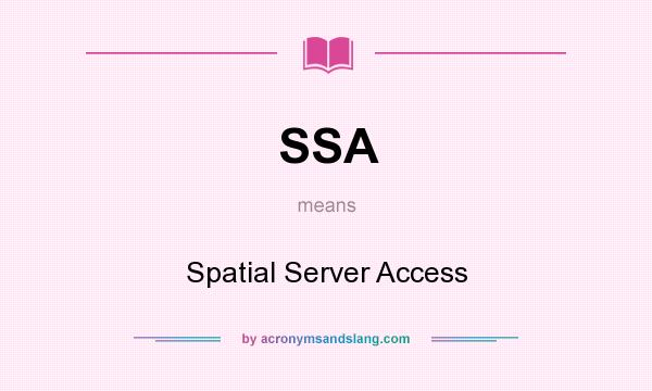 What does SSA mean? It stands for Spatial Server Access