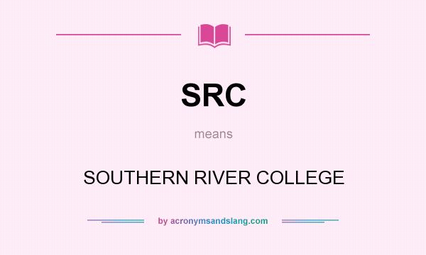 What does SRC mean? It stands for SOUTHERN RIVER COLLEGE