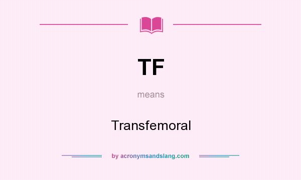 What does TF mean? It stands for Transfemoral