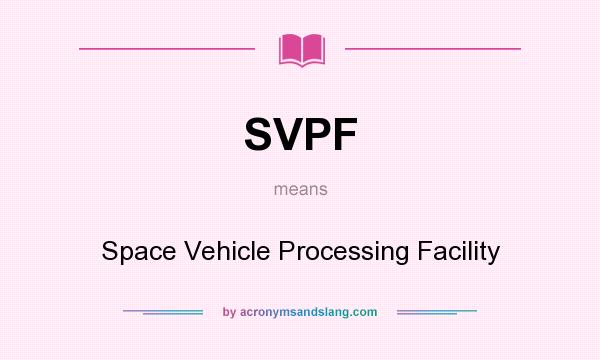 What does SVPF mean? It stands for Space Vehicle Processing Facility