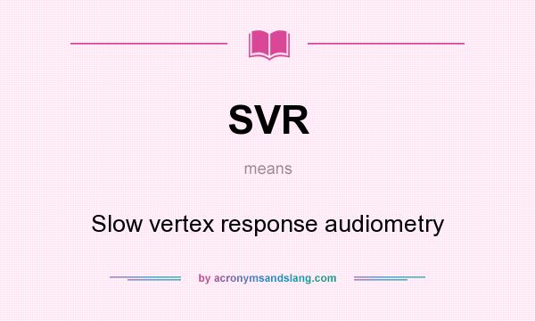 What does SVR mean? It stands for Slow vertex response audiometry