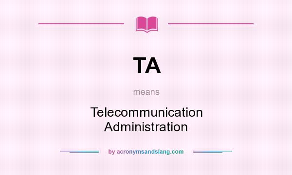 What does TA mean? It stands for Telecommunication Administration