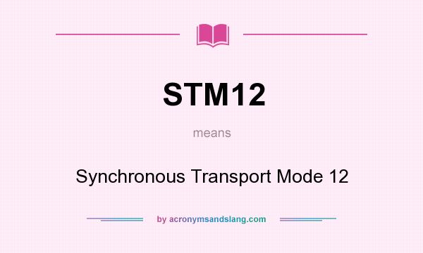 What does STM12 mean? It stands for Synchronous Transport Mode 12