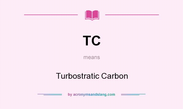 What does TC mean? It stands for Turbostratic Carbon