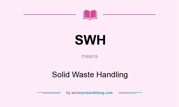 What does SWH mean? It stands for Solid Waste Handling