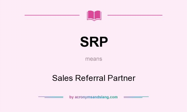 What does SRP mean? It stands for Sales Referral Partner