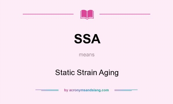 What does SSA mean? It stands for Static Strain Aging