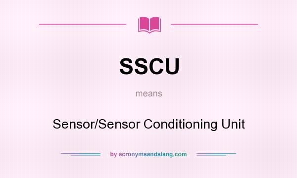 What does SSCU mean? It stands for Sensor/Sensor Conditioning Unit