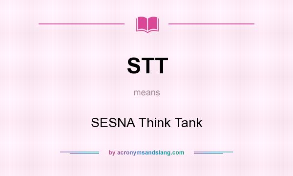 What does STT mean? It stands for SESNA Think Tank