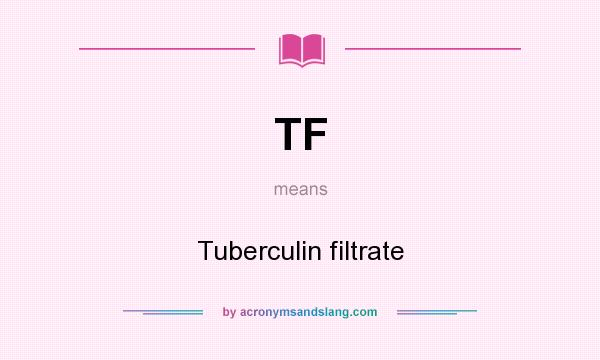 What does TF mean? It stands for Tuberculin filtrate