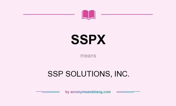 What does SSPX mean? It stands for SSP SOLUTIONS, INC.