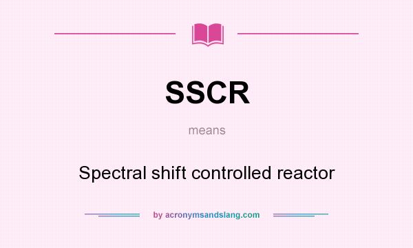 What does SSCR mean? It stands for Spectral shift controlled reactor