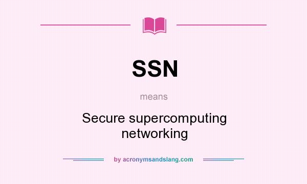 What does SSN mean? It stands for Secure supercomputing networking