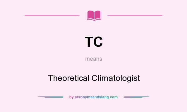 What does TC mean? It stands for Theoretical Climatologist