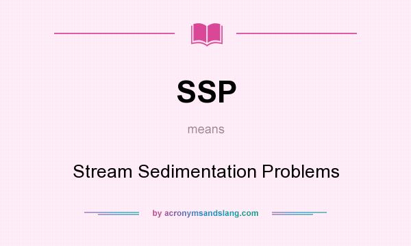 What does SSP mean? It stands for Stream Sedimentation Problems