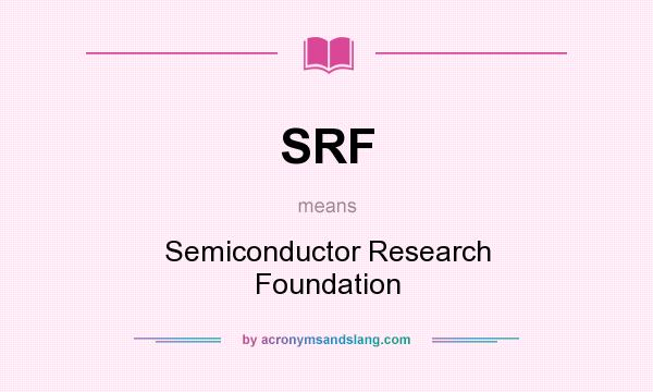 What does SRF mean? It stands for Semiconductor Research Foundation