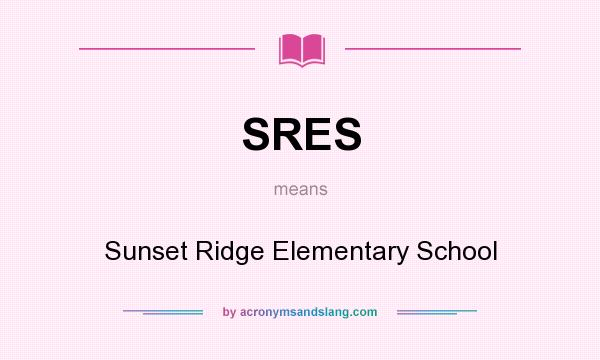 What does SRES mean? It stands for Sunset Ridge Elementary School