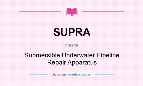 What does SUPRA mean? It stands for Submersible Underwater Pipeline Repair Apparatus