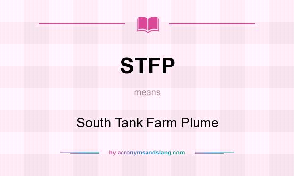 What does STFP mean? It stands for South Tank Farm Plume