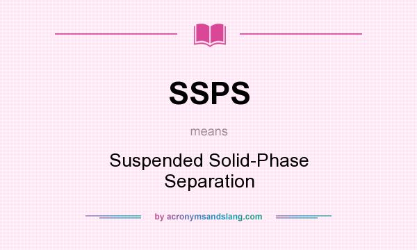 What does SSPS mean? It stands for Suspended Solid-Phase Separation