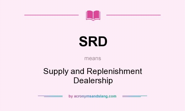 What does SRD mean? It stands for Supply and Replenishment Dealership