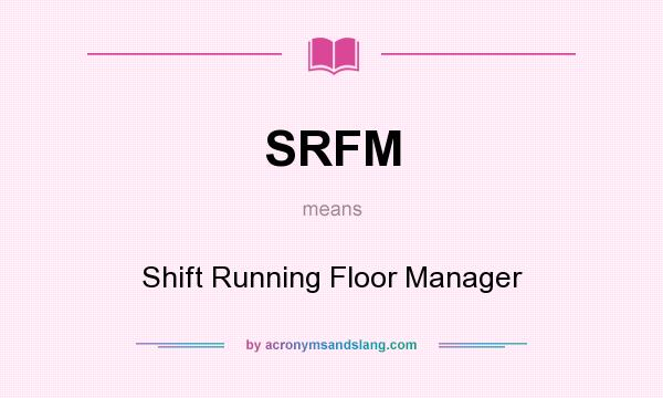 What does SRFM mean? It stands for Shift Running Floor Manager
