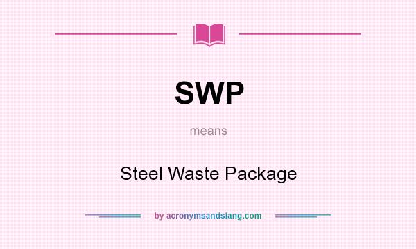 What does SWP mean? It stands for Steel Waste Package